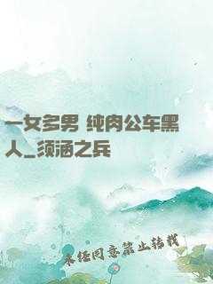一女多男 纯肉公车黑人